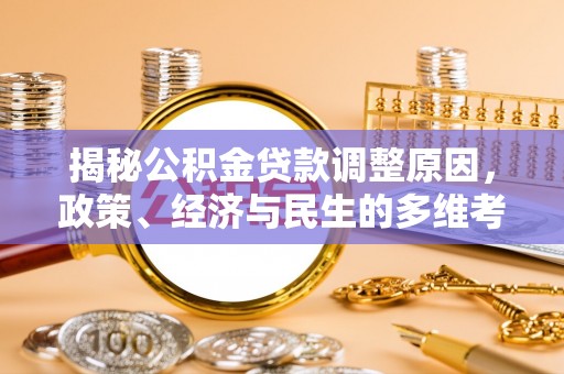 尖山揭秘公积金贷款调整原因，政策、经济与民生的多维考量