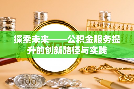 尖山探索未来——公积金服务提升的创新路径与实践