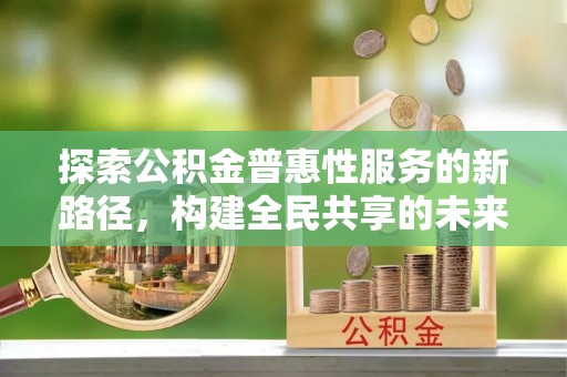 尖山探索公积金普惠性服务的新路径，构建全民共享的未来