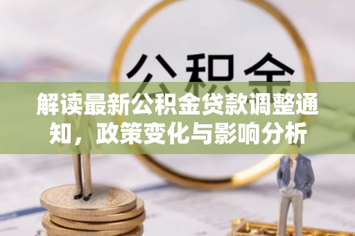 尖山解读最新公积金贷款调整通知，政策变化与影响分析