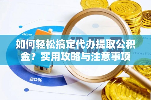 尖山如何轻松搞定代办提取公积金？实用攻略与注意事项