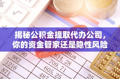 尖山揭秘公积金提取代办公司，你的资金管家还是隐性风险？