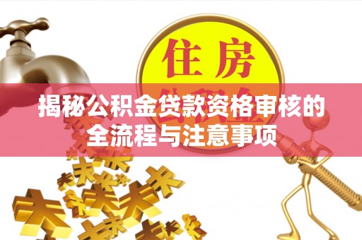 尖山揭秘公积金贷款资格审核的全流程与注意事项
