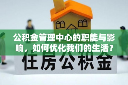 尖山公积金管理中心的职能与影响，如何优化我们的生活？