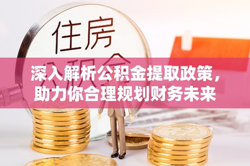 尖山深入解析公积金提取政策，助力你合理规划财务未来