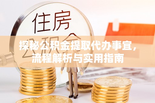 尖山探秘公积金提取代办事宜，流程解析与实用指南