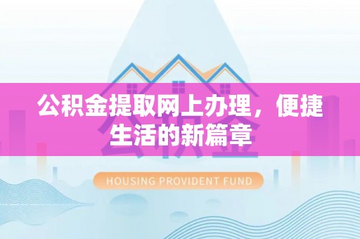 尖山公积金提取网上办理，便捷生活的新篇章