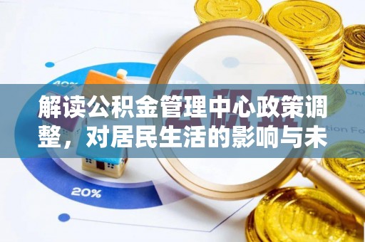 尖山解读公积金管理中心政策调整，对居民生活的影响与未来展望
