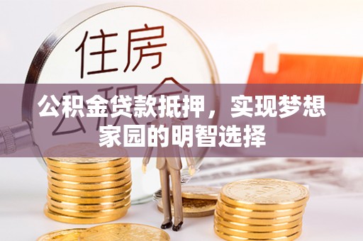 尖山公积金贷款抵押，实现梦想家园的明智选择