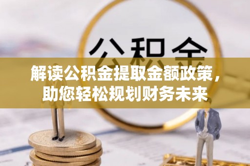 尖山解读公积金提取金额政策，助您轻松规划财务未来