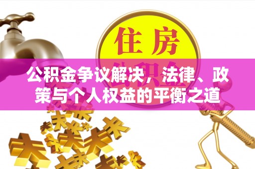 尖山公积金争议解决，法律、政策与个人权益的平衡之道