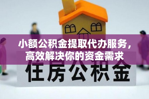 尖山小额公积金提取代办服务，高效解决你的资金需求