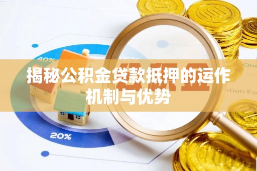 尖山揭秘公积金贷款抵押的运作机制与优势
