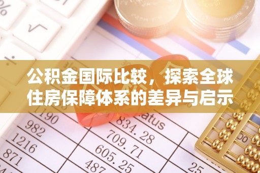 尖山公积金国际比较，探索全球住房保障体系的差异与启示