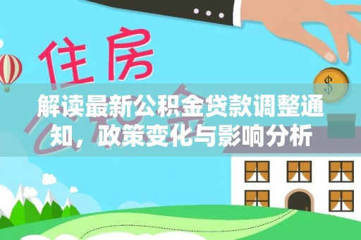 尖山解读最新公积金贷款调整通知，政策变化与影响分析