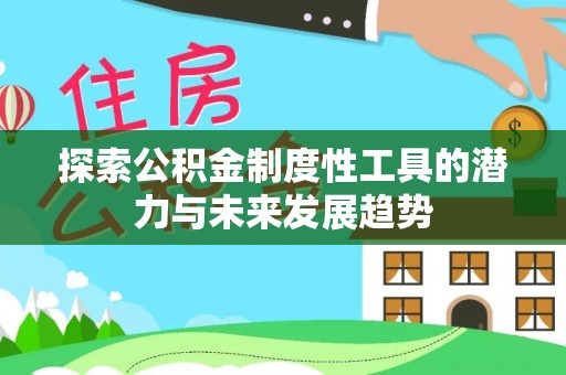 尖山探索公积金制度性工具的潜力与未来发展趋势
