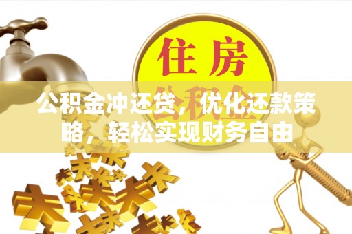 尖山公积金冲还贷，优化还款策略，轻松实现财务自由