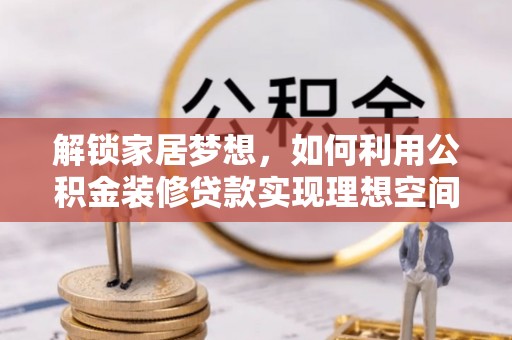 尖山解锁家居梦想，如何利用公积金装修贷款实现理想空间