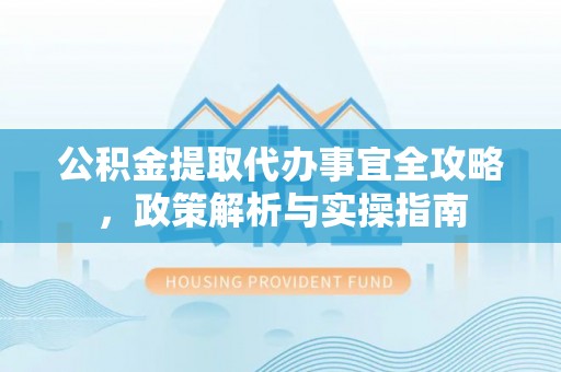 尖山公积金提取代办事宜全攻略，政策解析与实操指南