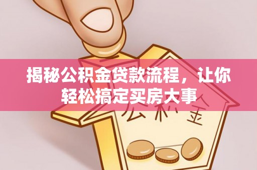 尖山揭秘公积金贷款流程，让你轻松搞定买房大事