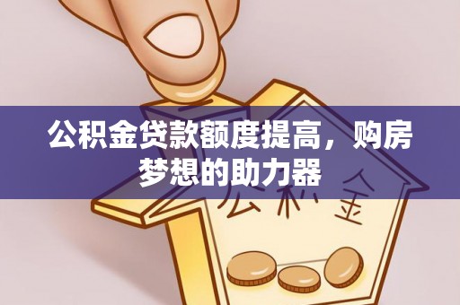 尖山公积金贷款额度提高，购房梦想的助力器