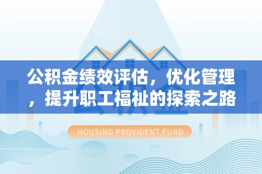 尖山公积金绩效评估，优化管理，提升职工福祉的探索之路