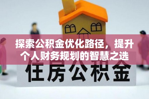 尖山探索公积金优化路径，提升个人财务规划的智慧之选