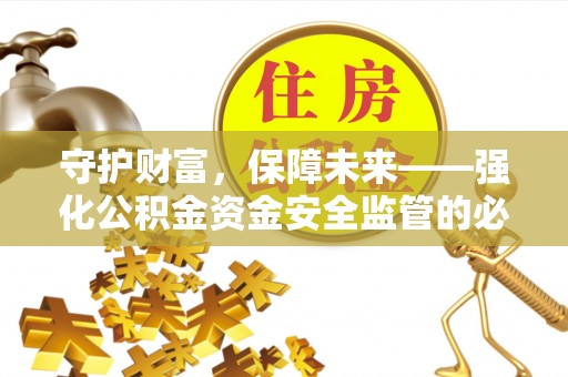 尖山守护财富，保障未来——强化公积金资金安全监管的必要性