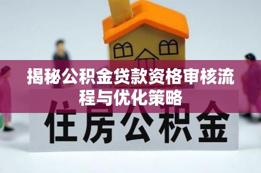 尖山揭秘公积金贷款资格审核流程与优化策略