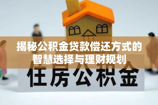 尖山揭秘公积金贷款偿还方式的智慧选择与理财规划