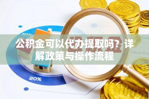 尖山公积金可以代办提取吗？详解政策与操作流程
