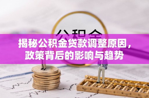 尖山揭秘公积金贷款调整原因，政策背后的影响与趋势