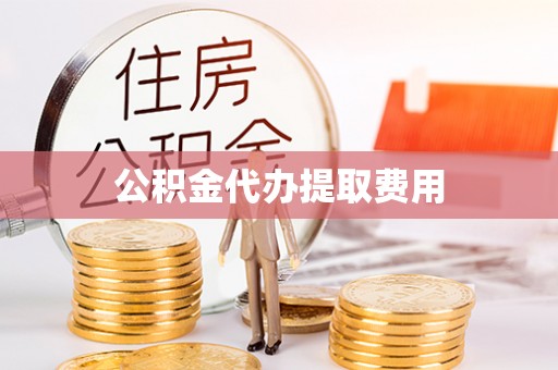 尖山公积金代办提取费用