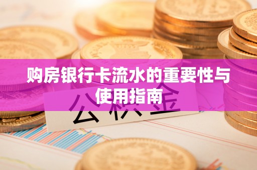 尖山购房银行卡流水的重要性与使用指南
