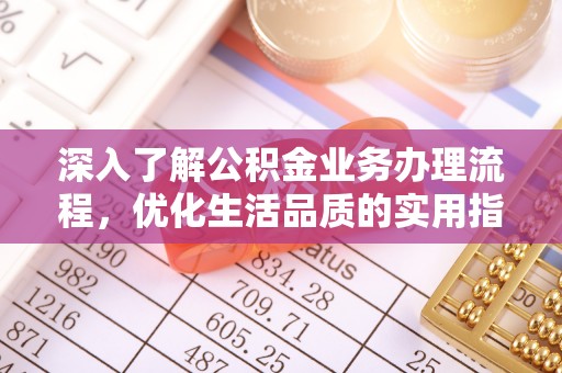 尖山深入了解公积金业务办理流程，优化生活品质的实用指南