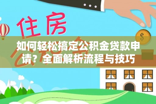 尖山如何轻松搞定公积金贷款申请？全面解析流程与技巧