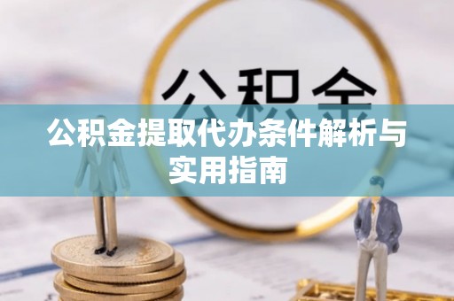 尖山公积金提取代办条件解析与实用指南