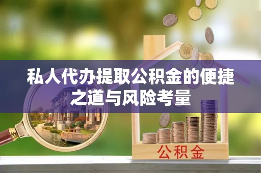 尖山私人代办提取公积金的便捷之道与风险考量