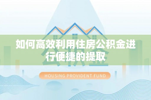 尖山如何高效利用住房公积金进行便捷的提取