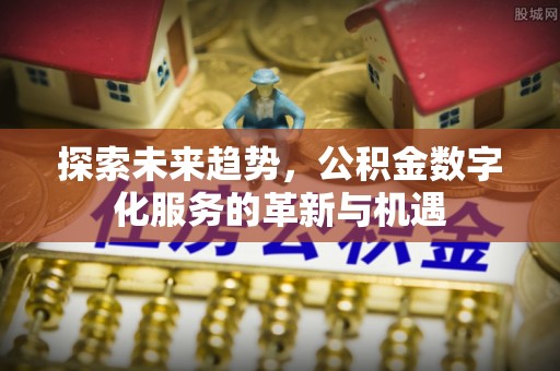 尖山探索未来趋势，公积金数字化服务的革新与机遇