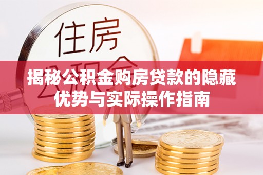尖山揭秘公积金购房贷款的隐藏优势与实际操作指南