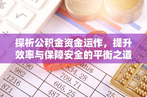 尖山探析公积金资金运作，提升效率与保障安全的平衡之道