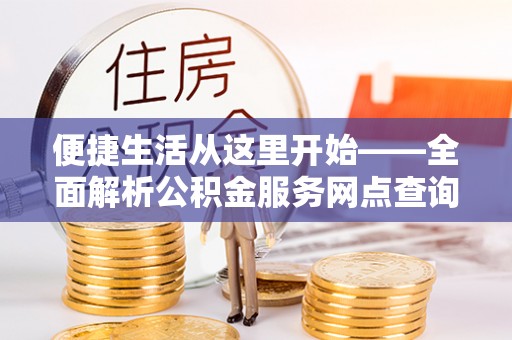 尖山便捷生活从这里开始——全面解析公积金服务网点查询与高效利用