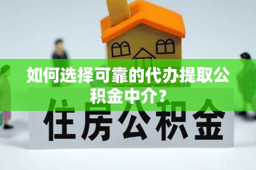 尖山如何选择可靠的代办提取公积金中介？