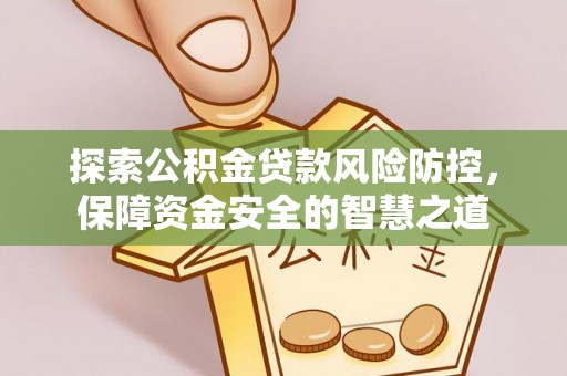 尖山探索公积金贷款风险防控，保障资金安全的智慧之道