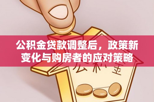 尖山公积金贷款调整后，政策新变化与购房者的应对策略