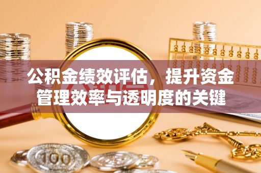 尖山公积金绩效评估，提升资金管理效率与透明度的关键