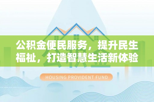 尖山公积金便民服务，提升民生福祉，打造智慧生活新体验