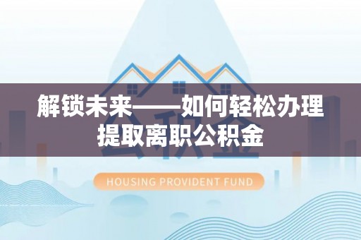 尖山解锁未来——如何轻松办理提取离职公积金