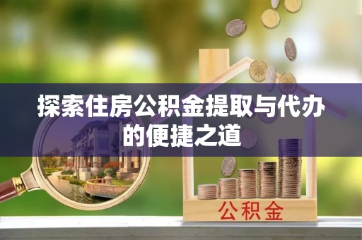 尖山探索住房公积金提取与代办的便捷之道